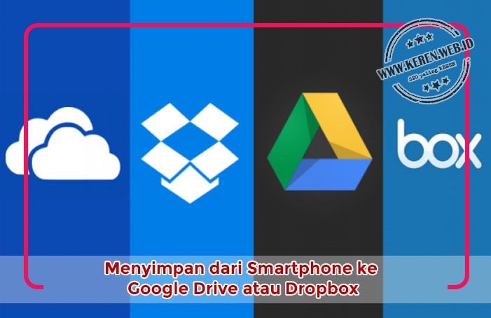 Google Drive atau Dropbox Menyimpan dari Smartphone ke Google Drive atau Dropbox