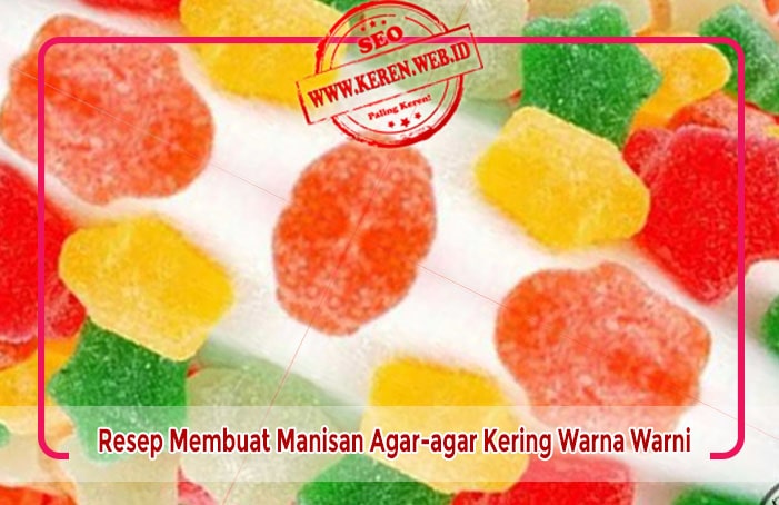 Resep Membuat Manisan Agar-agar Kering Warna Warni