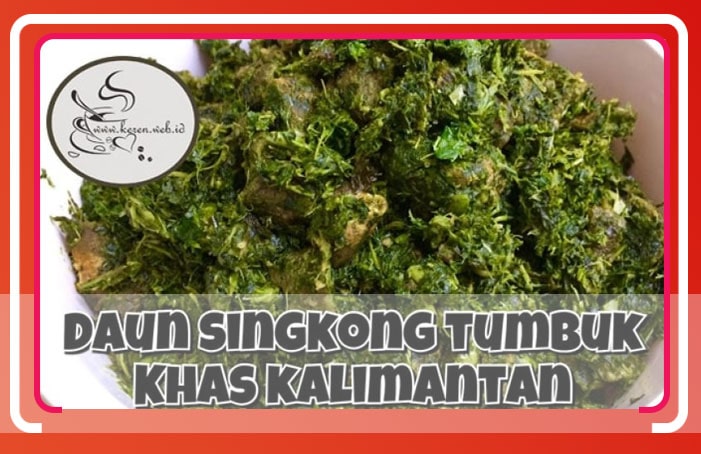 Resep Cara Membuat Masakan dari Daun Singkong Kalimantan Resep Cara Membuat Masakan dari Daun Singkong