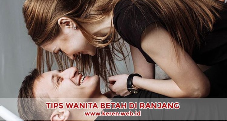 Tips Agar Wanita Betah di Atas Ranjang
