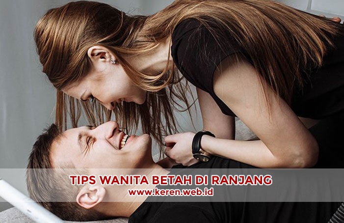Tips Agar Wanita Betah di Atas Ranjang Tips Agar Wanita Betah di Atas Ranjang
